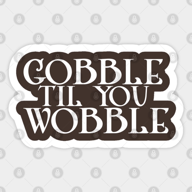 Gobble til you Wobble Sticker by DavesTees